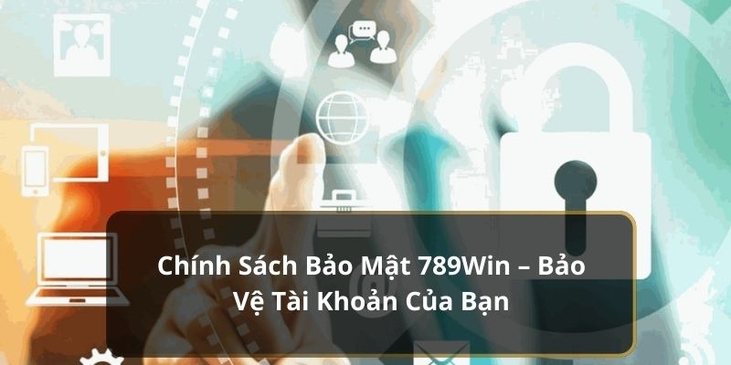 Chính sách bảo mật chặt chẽ và minh bạch tại nhà cái 789win