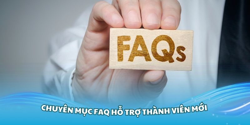 Chuyên mục FAQ hỗ trợ thành viên mới